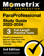 Paraprofessional Study Guide 2023-2024 - 3 Full-Length Practice Tests, Parapro Assessment Secrets Test Prep with Step-By-Step Video Tutorials: [3rd Edition]