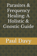 Parasites & Frequency Healing: A Holistic & Gnostic Guide