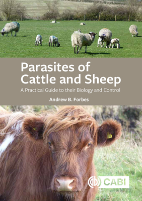 Parasites of Cattle and Sheep: A Practical Guide to their Biology and Control - Forbes, Andrew B