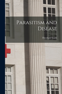 Parasitism and Disease - Smith, Theobald 1859-1934 N 88274023 (Creator)