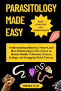 Parasitology Made Easy: Understanding Parasites, Vectors, and Host Relationships with a Focus on Human Health, Veterinary Science, Ecology, and Emerging Global Threats.