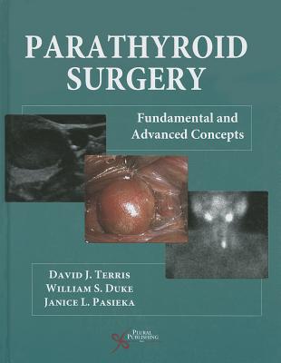 Parathyroid Surgery: Fundamental and Advanced Concepts - Terris, David J. (Editor), and Duke, William S. (Editor), and Pasieka, Janice L. (Editor)