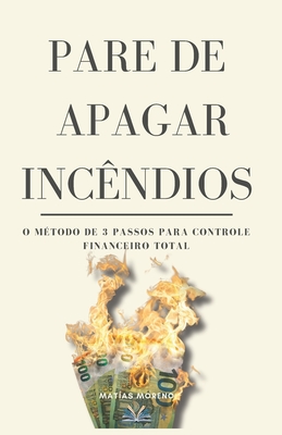 Pare de Apagar Inc?ndios: O M?todo de 3 Passos para Controle Financeiro Total - Moreno, Mat?as