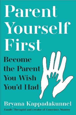 Parent Yourself First: Perfect for readers of Philippa Perry and The Body Keeps the Score - Kappadakunnel, Bryana