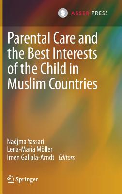 Parental Care and the Best Interests of the Child in Muslim Countries - Yassari, Nadjma (Editor), and Mller, Lena-Maria (Editor), and Gallala-Arndt, Imen (Editor)