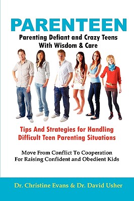 Parenteen - Parenting Defiant and Crazy Teens with Wisdom and Care - Tips and Strategies for Handling Difficult Teen Parenting Situations - Move from Conflict to Cooperation for Raising Confident and Obedient Kids - Evans, Christine, Dr., and Usher, David, Dr.