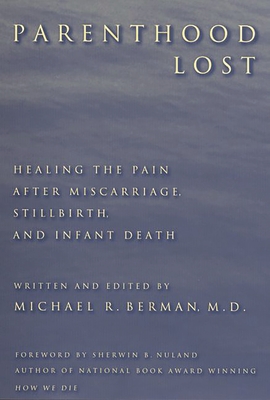 Parenthood Lost: Healing the Pain After Miscarriage, Stillbirth, and Infant Death - M D, Michael R Berman