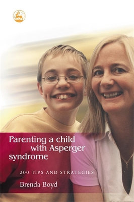 Parenting a Child with Asperger Syndrome: 200 Tips and Strategies - Boyd, Brenda