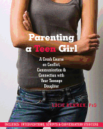 Parenting a Teen Girl: A Crash Course on Conflict, Communication & Connection with Your Teenage Daughter
