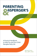 Parenting and Asperger's: A Practical Handbook to Help You and Your Child Navigate Daily Life
