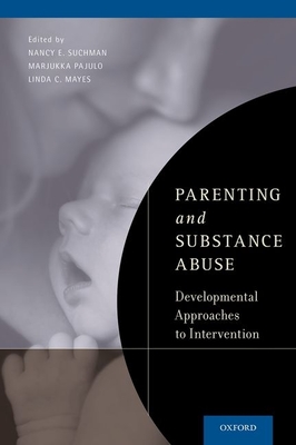 Parenting and Substance Abuse: Developmental Approaches to Intervention - Suchman, Nancy E (Editor), and Pajulo, Marjukka (Editor), and Mayes, Linda C (Editor)