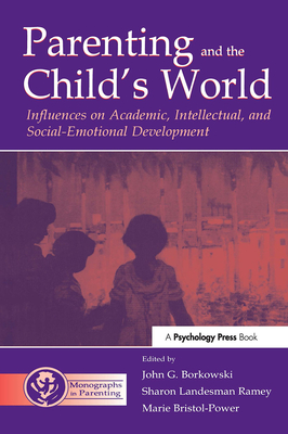 Parenting and the Child's World: Influences on Academic, Intellectual, and Social-emotional Development - Borkowski, John G. (Editor), and Ramey, Sharon Landesma (Editor), and Bristol-Power, Marie (Editor)