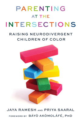 Parenting at the Intersections: Raising Neurodivergent Children of Color - Ramesh, Jaya, and Saaral, Priya, and Akomolafe, Bayo (Foreword by)