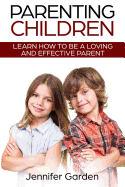 Parenting Children: Learn How to be a Loving and Effective Parent: Parenting Children with Love and Empathy