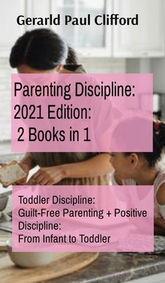Parenting Discipline: Toddler Discipline: Guilt-Free Parenting + Positive Discipline: From Infant to Toddler - Clifford