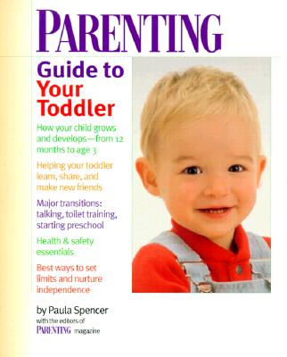 Parenting Guide to Your Toddler - Spencer, Paula, and Parenting Magazine (Editor)