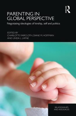 Parenting in Global Perspective: Negotiating Ideologies of Kinship, Self and Politics - Faircloth, Charlotte (Editor), and Hoffman, Diane M. (Editor), and Layne, Linda L. (Editor)