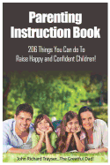 Parenting Instruction Book: 206 Things You Can Do to Raise Happy and Confident Children!