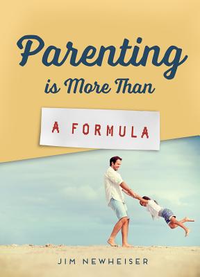 Parenting Is More Than a Formula - Newheiser, Jim