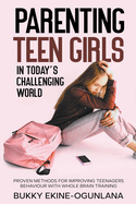 Parenting Teen Girls in Today's Challenging World: Proven Methods for Improving Teenagers Behaviour with Whole Brain Training