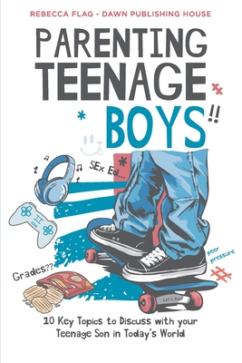 Parenting Teenage Boys: 10 Key Topics to Discuss with Your Teenage Son in Today's World - Flag, Rebecca
