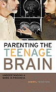 Parenting the Teenage Brain: Understanding a Work in Progress