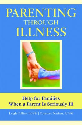 Parenting Through Illness: Help for Families When a Parent is Seriously Ill - Collins, Leigh, and Nathan, Courtney