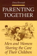 Parenting Together: Men and Women Sharing the Care of Their Children - Ehrensaft, Diane, PhD