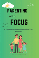 Parenting with Focus: A Comprehensive Guide to ADHD for Families
