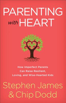 Parenting with Heart: How Imperfect Parents Can Raise Resilient, Loving, and Wise-Hearted Kids - James, Stephen, and Dodd, Chip