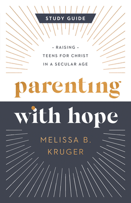Parenting with Hope Study Guide: Raising Teens for Christ in a Secular Age - Kruger, Melissa B