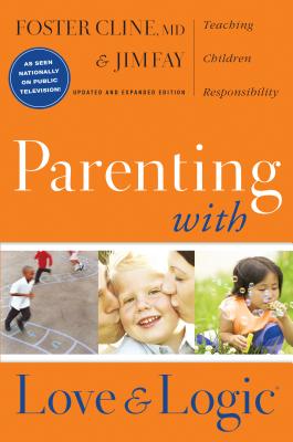 Parenting with Love and Logic: Teaching Children Responsibility - Cline, Foster, and Fay, Jim