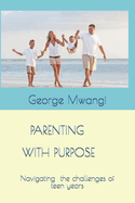 Parenting with Purpose: Navigating The Challenges Of The Teens Years