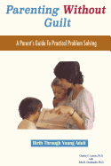 Parenting Without Guilt: A Parent's Guide To Practical Problem Solving
