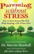 Parenting Without Stress: How to Raise Responsible Kids While Keeping a Life of Your Own - Marshall, Marvin