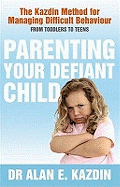 Parenting Your Defiant Child: The Kazdin method for managing difficult behaviour