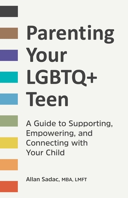 Parenting Your LGBTQ+ Teen: A Guide to Supporting, Empowering, and Connecting with Your Child - Sadac, Allan