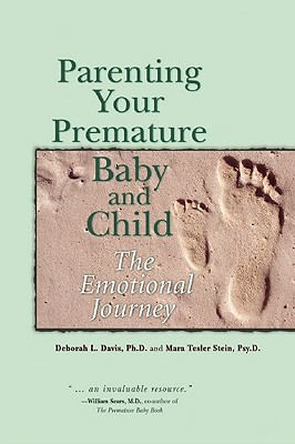 Parenting Your Premature Baby and Child: The Emotional Journey - Davis, Deborah L., Ph.D., and Tesler Stein, Mara