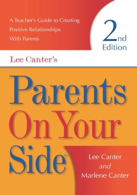 Parents on Your Side: A Teacher's Guide to Creating Positive Relationships with Parents Second Edition - Canter, Lee