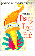 Parents--Passing the Torch of Faith - Drescher, John M