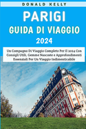 Parigi Guida Di Viaggio 2024: Un Compagno Di Viaggio Completo Per Il 2024 Con Consigli Utili, Gemme Nascoste E Approfondimenti Essenziali Per Un Viaggio Indimenticabile