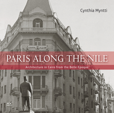 Paris Along the Nile: Architecture in Cairo from the Belle Epoque - Myntti, Cynthia