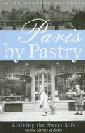 Paris by Pastry: Stalking the Sweet Life on the Streets of Paris