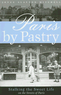 Paris by Pastry: Stalking the Sweet Life on the Streets of Paris - Mitchell, Joyce Slayton