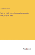 Paris en 1860; Les thtres de Paris depuis 1806 jusqu'en 1860