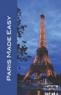 Paris Made Easy: Sights, Restaurants, Hotels, and More (Europe Made Easy Travel Guides) 2022
