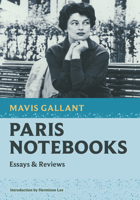 Paris Notebooks: Essays & Reviews - Gallant, Mavis, and Lee, Hermione (Introduction by)