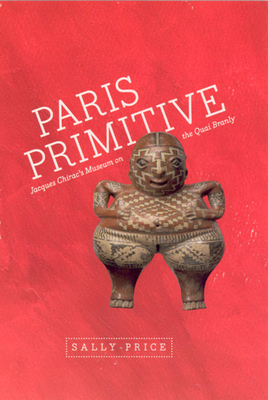 Paris Primitive: Jacques Chirac's Museum on the Quai Branly - Price, Sally, Professor