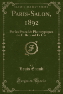 Paris-Salon, 1892: Par Les Procedes Phototypiques de E. Bernard Et Cie (Classic Reprint)
