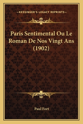 Paris Sentimental Ou Le Roman de Nos Vingt ANS (1902) - Fort, Paul